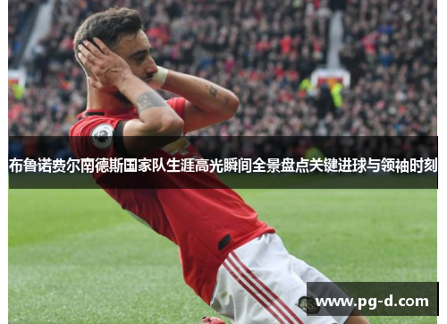 布鲁诺费尔南德斯国家队生涯高光瞬间全景盘点关键进球与领袖时刻